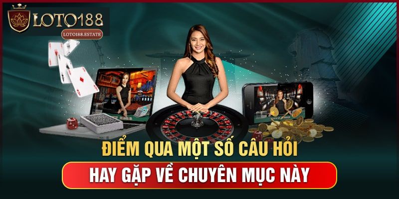 FAQ: Giải đáp thắc mắc về game bài Loto188