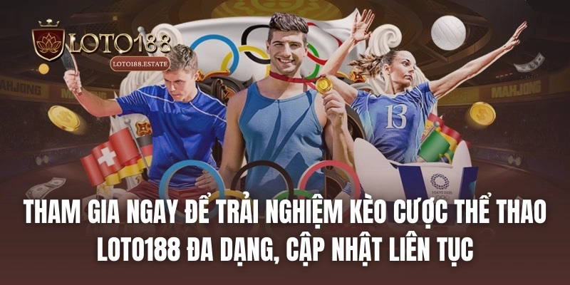 Tham gia ngay để trải nghiệm kèo cược thể thao LOTO188 đa dạng, cập nhật liên tục